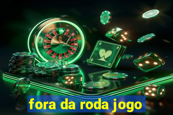 fora da roda jogo